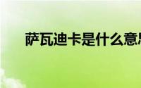 萨瓦迪卡是什么意思（萨瓦迪卡释义）