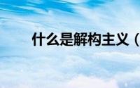什么是解构主义（解构主义是什么）