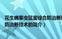 花生病草虫鼠害综合防治新技术（关于花生病草虫鼠害综合防治新技术的简介）