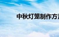 中秋灯笼制作方法（步骤是什么）