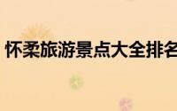 怀柔旅游景点大全排名（怀柔旅游景点推荐）