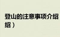 登山的注意事项介绍（关于登山的注意事项介绍）