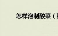 怎样泡制酸菜（酸菜的泡制方法）
