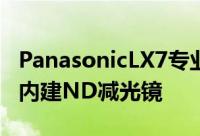 PanasonicLX7专业随身机现身最大光圈F1.4内建ND减光镜