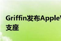 Griffin发布AppleWatch和iPhone联合充电支座