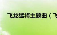 飞龙猛将主题曲（飞龙猛将主题曲详解）