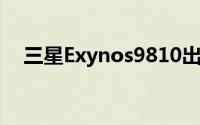 三星Exynos9810出炉性能逼近苹果A11