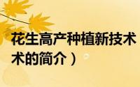花生高产种植新技术（关于花生高产种植新技术的简介）