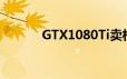 GTX1080Ti卖相不减价格反涨