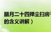 腊月二十四掸尘扫房子的含义是什么（扫房子的含义讲解）
