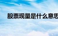 股票现量是什么意思（什么是股票现量）