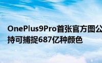 OnePlus9Pro首张官方图公布HASSELBLAD联名四镜头加持可捕捉687亿种颜色