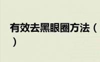 有效去黑眼圈方法（3个有效去黑眼圈的方法）