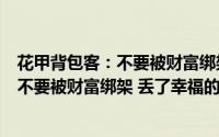 花甲背包客：不要被财富绑架 丢了幸福（关于花甲背包客：不要被财富绑架 丢了幸福的简介）