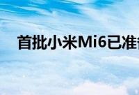 首批小米Mi6已准备好发货预购订单猛增
