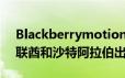Blackberrymotion将于本月晚些时候在阿联酋和沙特阿拉伯出售