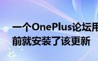 一个OnePlus论坛用户实际上在安装更新之前就安装了该更新