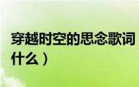 穿越时空的思念歌词（穿越时空的思念歌词是什么）
