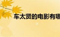 车太贤的电影有哪些（一起看看吧）