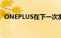ONEPLUS在下一次发布之前宣布推荐计划