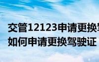 交管12123申请更换驾驶证照片（交管12123如何申请更换驾驶证）