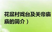 花盆村戏台及关帝庙（关于花盆村戏台及关帝庙的简介）