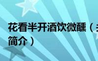 花看半开酒饮微醺（关于花看半开酒饮微醺的简介）