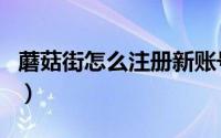 蘑菇街怎么注册新账号（蘑菇街怎么创建群聊）