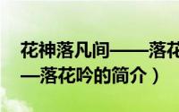 花神落凡间——落花吟（关于花神落凡间——落花吟的简介）