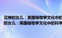 花神的女儿：英国植物学文化中的科学与性别(1760-1860)（关于花神的女儿：英国植物学文化中的科学与性别(1760-1860)的简介）