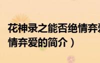 花神录之能否绝情弃爱（关于花神录之能否绝情弃爱的简介）