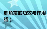 鹿角霜的功效与作用（鹿角霜的功效与作用介绍）