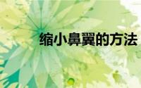 缩小鼻翼的方法（六个缩小方法）