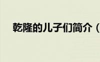 乾隆的儿子们简介（皇帝乾隆的儿子们）