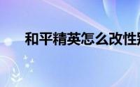 和平精英怎么改性别（如何修改性别）