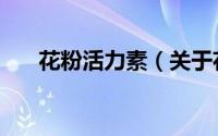 花粉活力素（关于花粉活力素的简介）