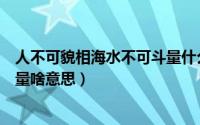 人不可貌相海水不可斗量什么意思（人不可貌相海水不可斗量啥意思）