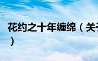 花约之十年缠绵（关于花约之十年缠绵的简介）