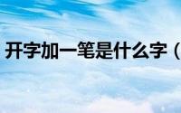 开字加一笔是什么字（开字加一笔有哪些字）