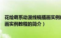 花绘萌系动漫线稿插画实例教程（关于花绘萌系动漫线稿插画实例教程的简介）