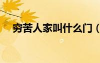 穷苦人家叫什么门（穷苦人家称为啥人）