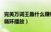 完美万词王靠什么赚钱（完美万词王在哪打开循环播放）