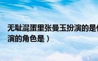 无耻混蛋里张曼玉扮演的是什么角色（无耻混蛋里张曼玉扮演的角色是）