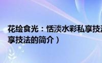花绘食光：恬淡水彩私享技法（关于花绘食光：恬淡水彩私享技法的简介）