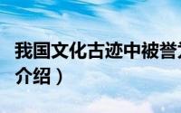 我国文化古迹中被誉为万园之园的是（圆明园介绍）