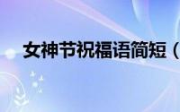 女神节祝福语简短（适合女神节祝福语）