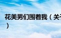 花美男们围着我（关于花美男们围着我的简介）