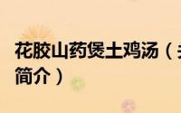 花胶山药煲土鸡汤（关于花胶山药煲土鸡汤的简介）