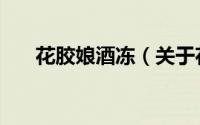花胶娘酒冻（关于花胶娘酒冻的简介）