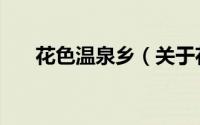 花色温泉乡（关于花色温泉乡的简介）